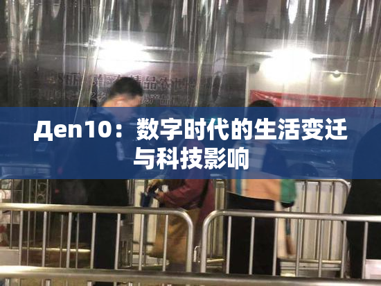 Дen10：数字时代的生活变迁与科技影响