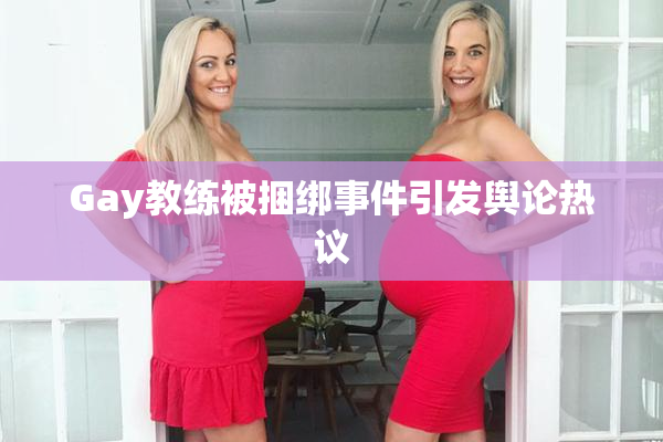 Gay教练被捆绑事件引发舆论热议