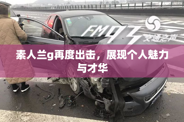 素人兰g再度出击，展现个人魅力与才华
