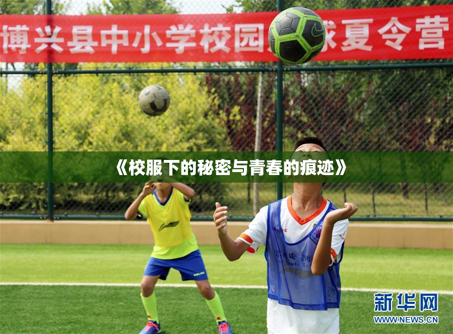 《校服下的秘密与青春的痕迹》