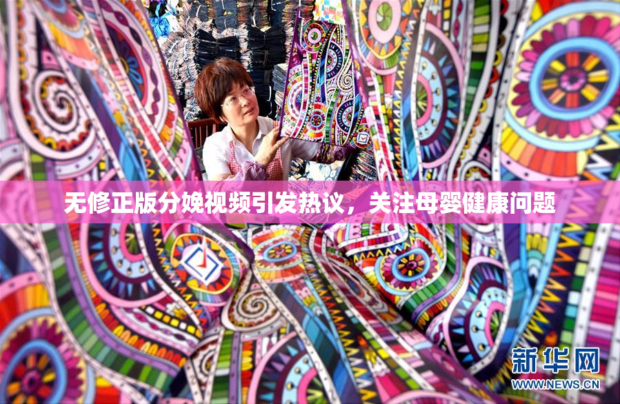 无修正版分娩视频引发热议，关注母婴健康问题