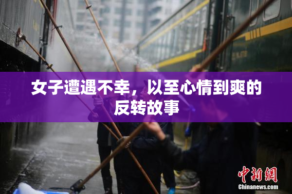 女子遭遇不幸，以至心情到爽的反转故事