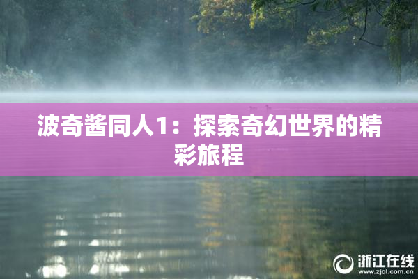 波奇酱同人1：探索奇幻世界的精彩旅程