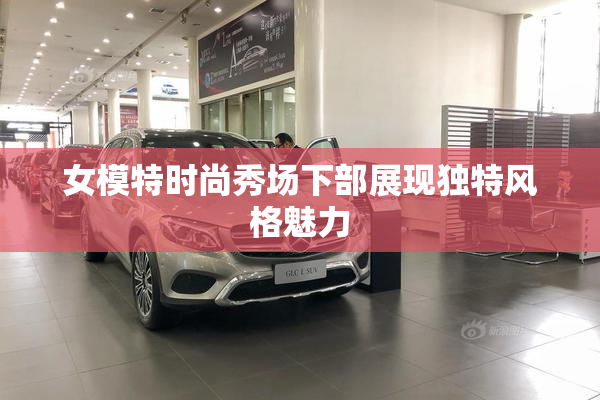 女模特时尚秀场下部展现独特风格魅力