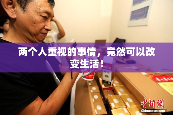 两个人重视的事情，竟然可以改变生活！
