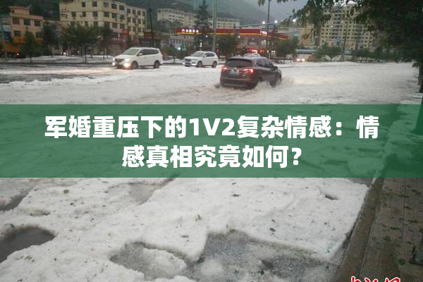 军婚重压下的1V2复杂情感：情感真相究竟如何？