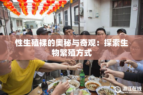 性生殖裸的奥秘与奇观：探索生物繁殖方式