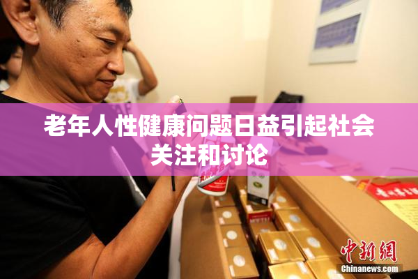老年人性健康问题日益引起社会关注和讨论