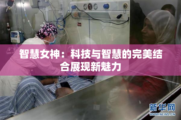 智慧女神：科技与智慧的完美结合展现新魅力