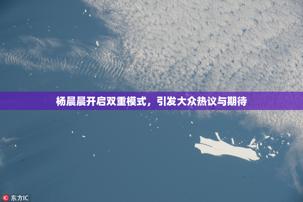 杨晨晨开启双重模式，引发大众热议与期待