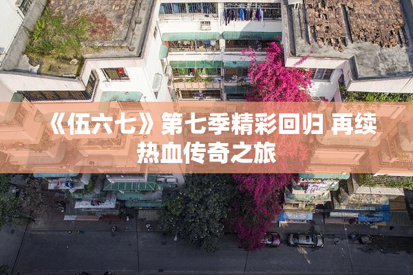 《伍六七》第七季精彩回归 再续热血传奇之旅