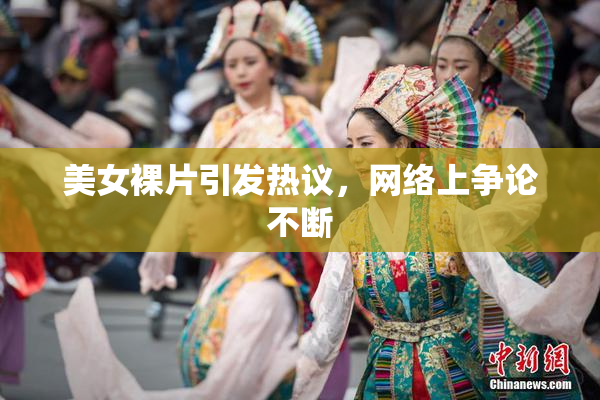 美女裸片引发热议，网络上争论不断