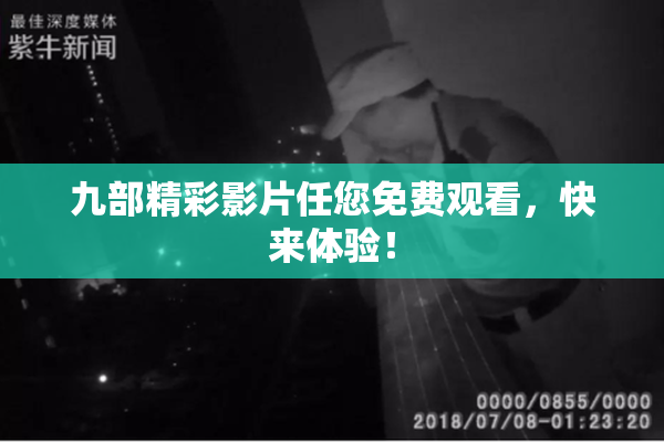 九部精彩影片任您免费观看，快来体验！