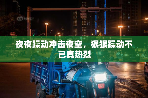 夜夜躁动冲击夜空，狠狠躁动不已真热烈