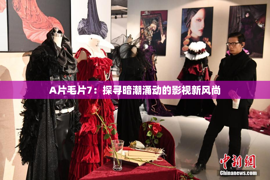 A片毛片7：探寻暗潮涌动的影视新风尚