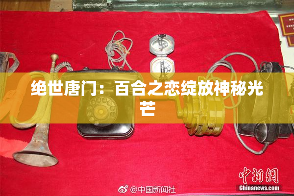 绝世唐门：百合之恋绽放神秘光芒