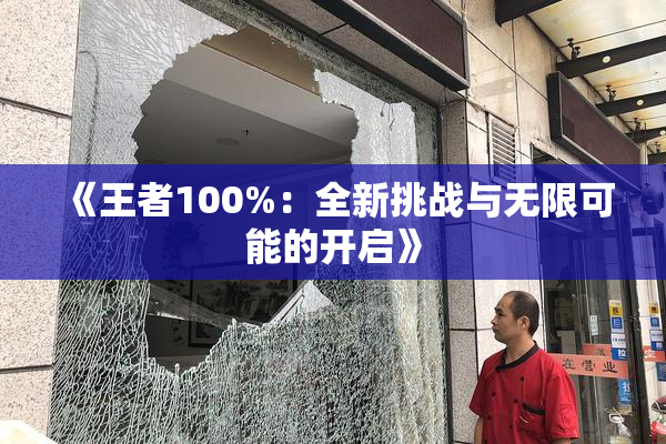 《王者100%：全新挑战与无限可能的开启》
