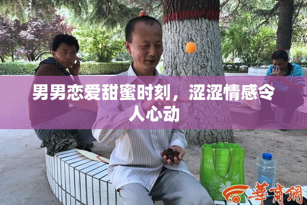 男男恋爱甜蜜时刻，涩涩情感令人心动