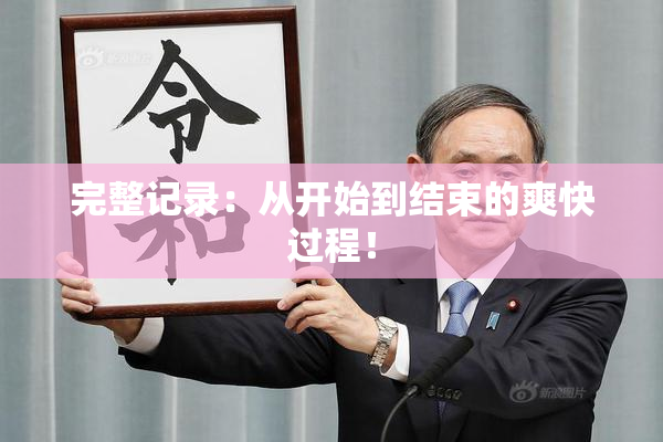 完整记录：从开始到结束的爽快过程！