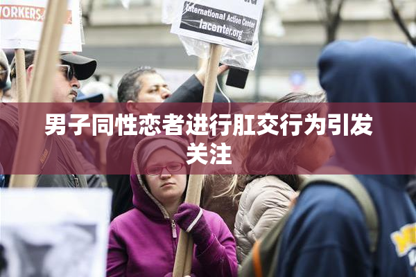 男子同性恋者进行肛交行为引发关注