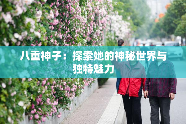 八重神子：探索她的神秘世界与独特魅力