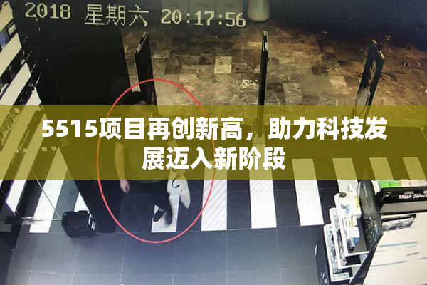 5515项目再创新高，助力科技发展迈入新阶段