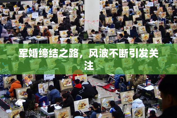 军婚缔结之路，风波不断引发关注
