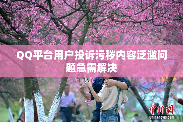 QQ平台用户投诉污秽内容泛滥问题急需解决