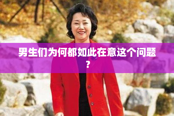 男生们为何都如此在意这个问题？