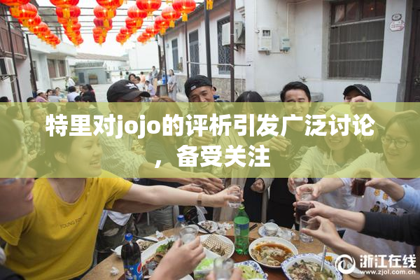 特里对jojo的评析引发广泛讨论，备受关注
