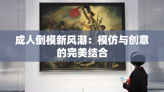 成人倒模新风潮：模仿与创意的完美结合