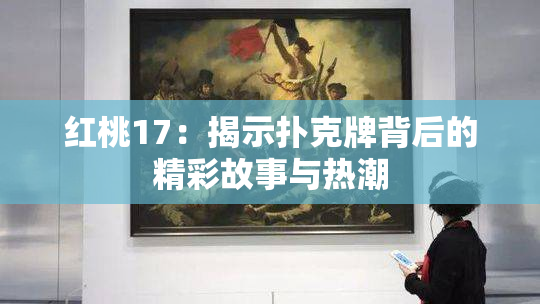 红桃17：揭示扑克牌背后的精彩故事与热潮