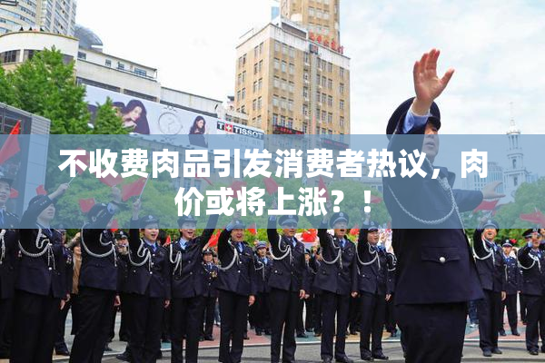 不收费肉品引发消费者热议，肉价或将上涨？！