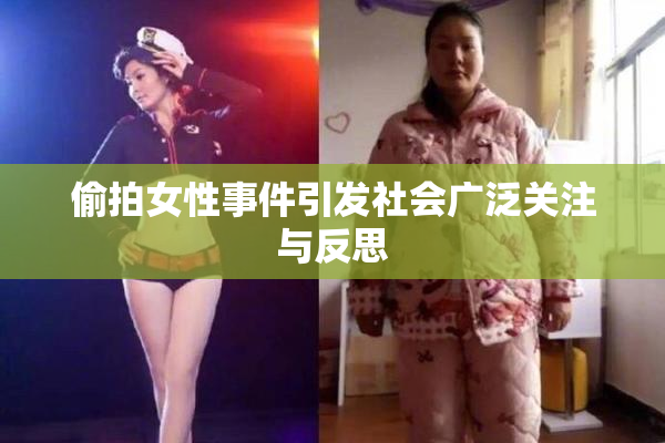 偷拍女性事件引发社会广泛关注与反思