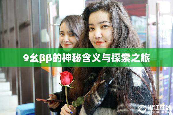 9幺ββ的神秘含义与探索之旅