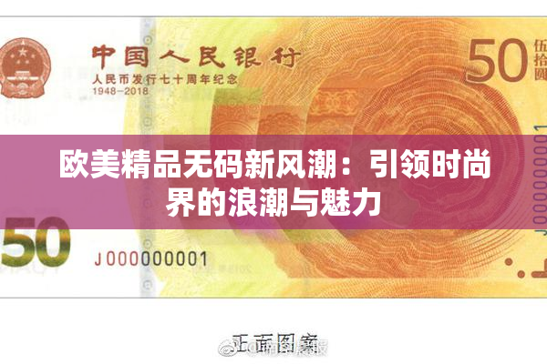 欧美精品无码新风潮：引领时尚界的浪潮与魅力