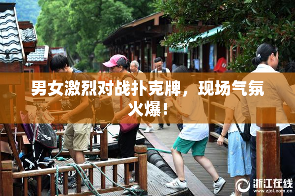 男女激烈对战扑克牌，现场气氛火爆！