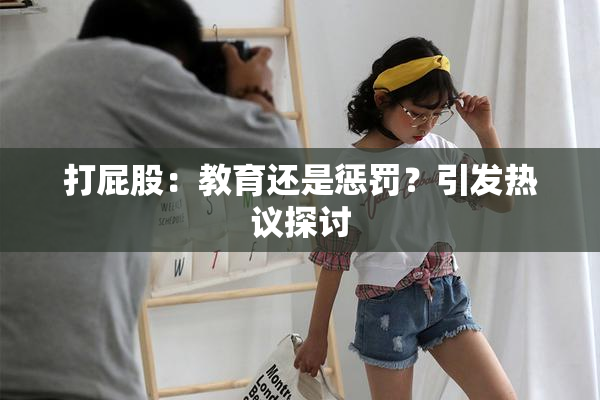 打屁股：教育还是惩罚？引发热议探讨