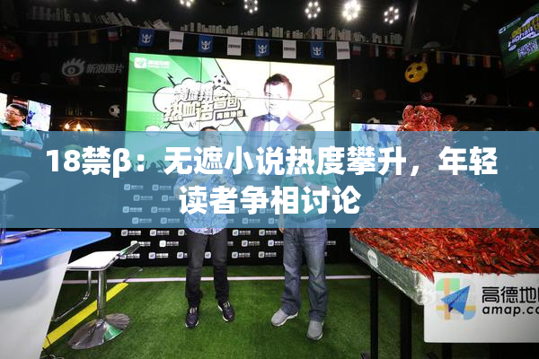 18禁β：无遮小说热度攀升，年轻读者争相讨论