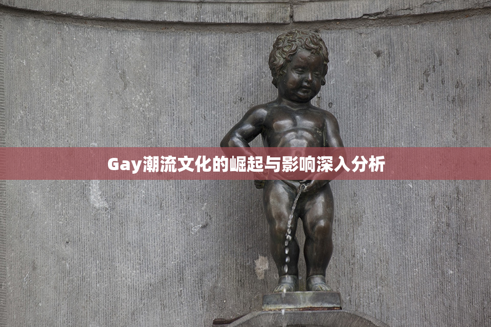 Gay潮流文化的崛起与影响深入分析