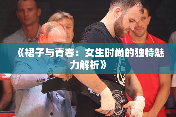 《裙子与青春：女生时尚的独特魅力解析》