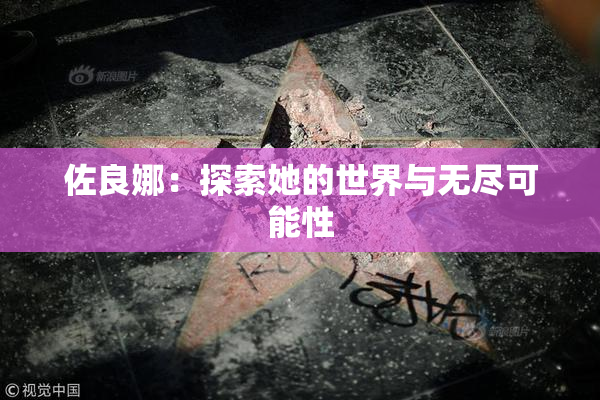 佐良娜：探索她的世界与无尽可能性