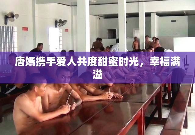 唐嫣携手爱人共度甜蜜时光，幸福满溢