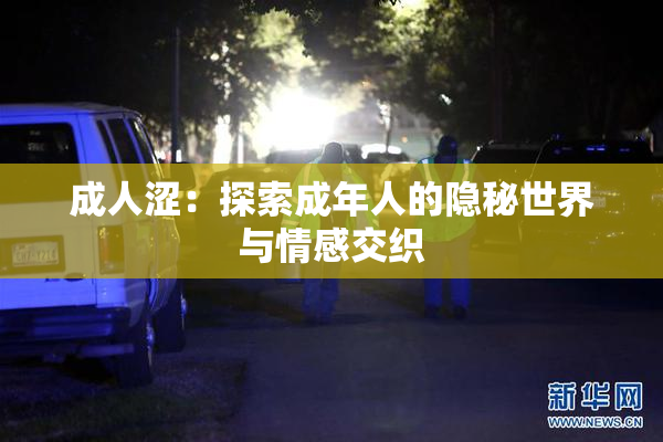 成人涩：探索成年人的隐秘世界与情感交织
