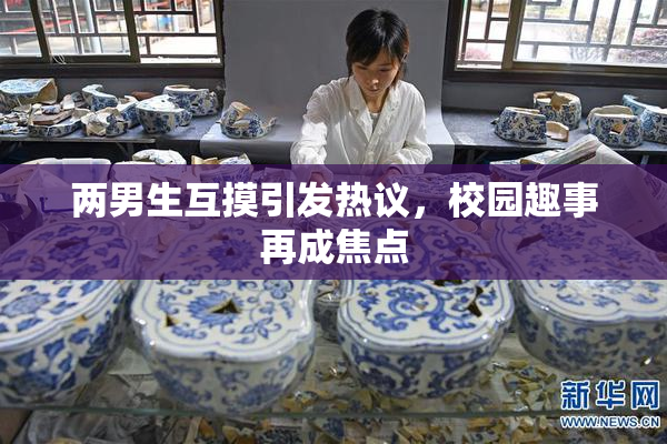 两男生互摸引发热议，校园趣事再成焦点