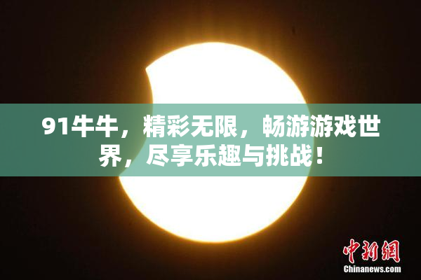 91牛牛，精彩无限，畅游游戏世界，尽享乐趣与挑战！