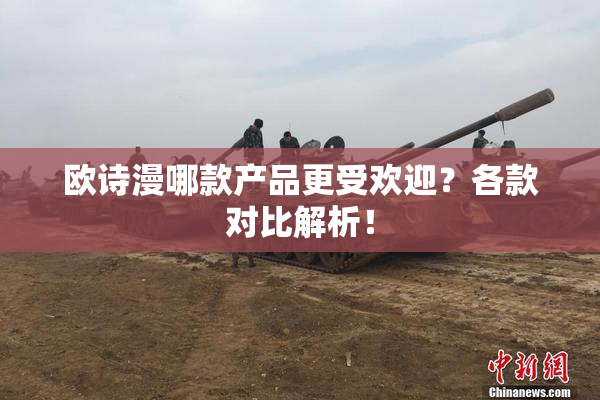 欧诗漫哪款产品更受欢迎？各款对比解析！