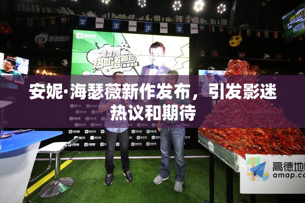 安妮·海瑟薇新作发布，引发影迷热议和期待
