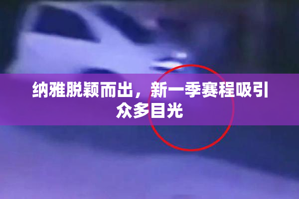 纳雅脱颖而出，新一季赛程吸引众多目光