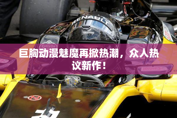 巨胸动漫魅魔再掀热潮，众人热议新作！